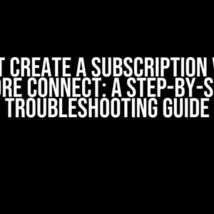 Cannot create a subscription via App Store Connect: A Step-by-Step Troubleshooting Guide