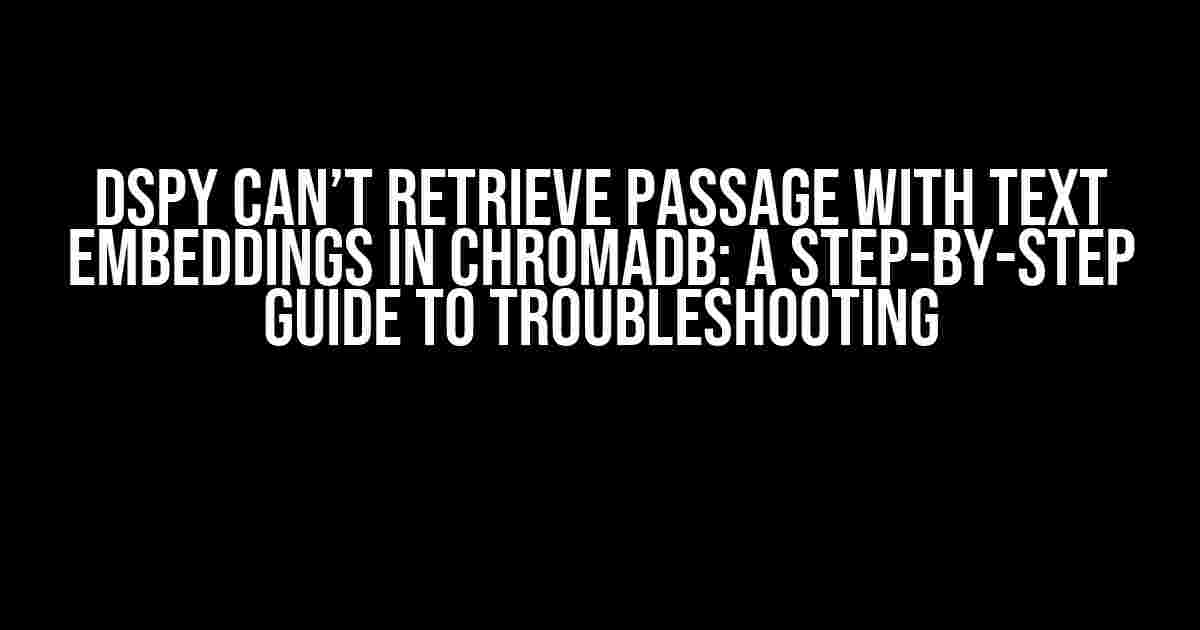 DSPy Can’t Retrieve Passage with Text Embeddings in ChromaDB: A Step-by-Step Guide to Troubleshooting