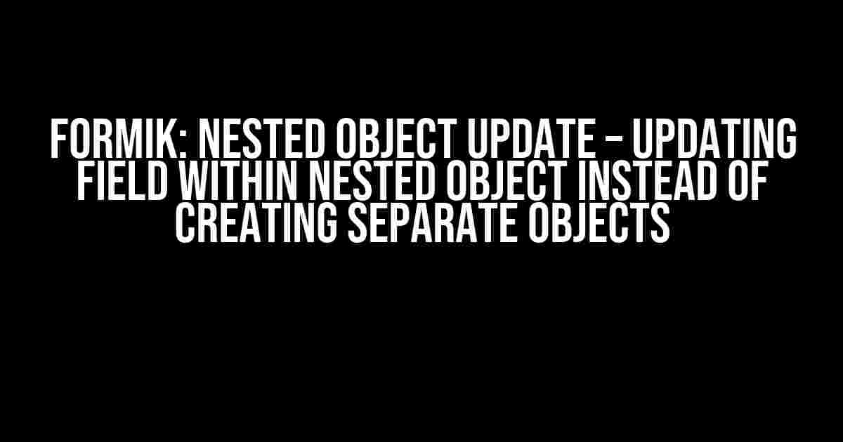 Formik: Nested Object Update – Updating Field Within Nested Object Instead of Creating Separate Objects