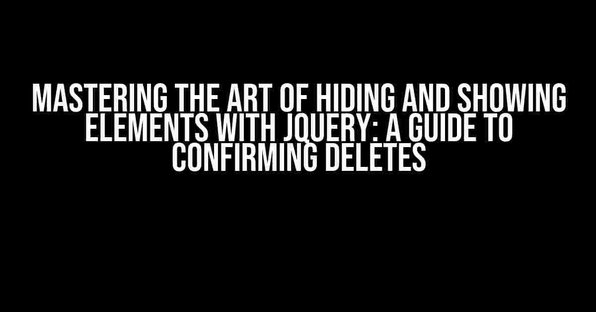 Mastering the Art of Hiding and Showing Elements with jQuery: A Guide to Confirming Deletes