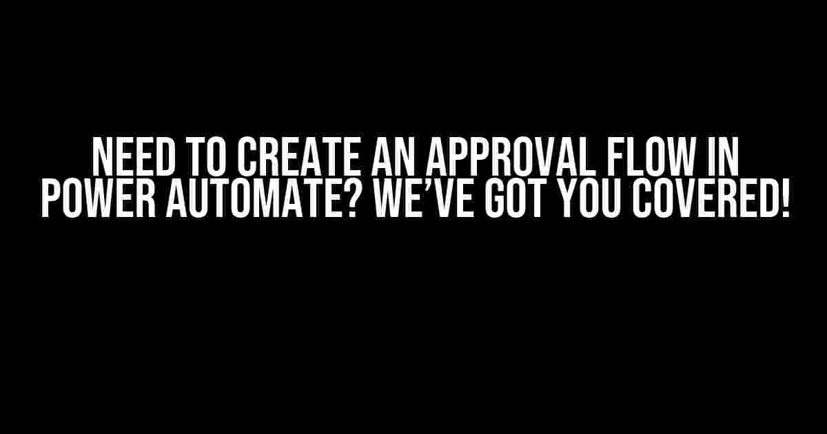 Need to Create an Approval Flow in Power Automate? We’ve Got You Covered!