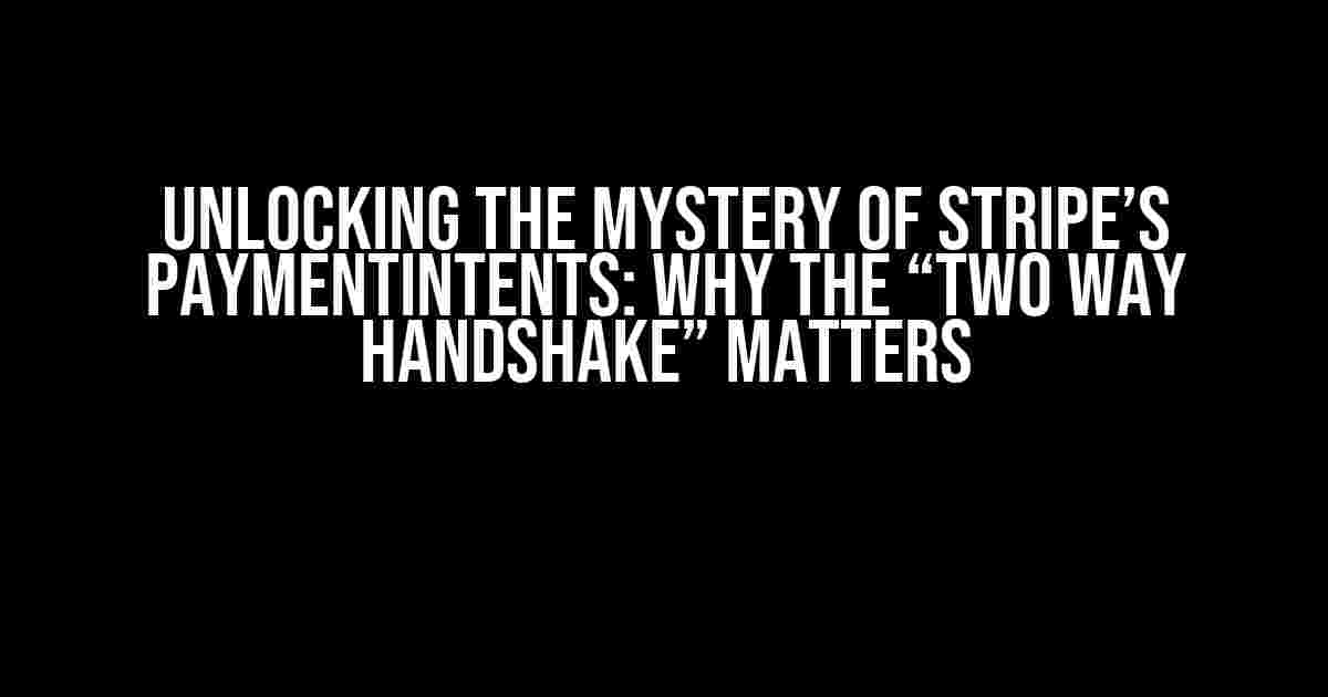 Unlocking the Mystery of Stripe’s PaymentIntents: Why the “Two Way Handshake” Matters