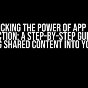 Unlocking the Power of App Tray Selection: A Step-by-Step Guide to Getting Shared Content into Your App