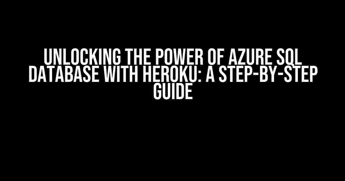 Unlocking the Power of Azure SQL Database with Heroku: A Step-by-Step Guide