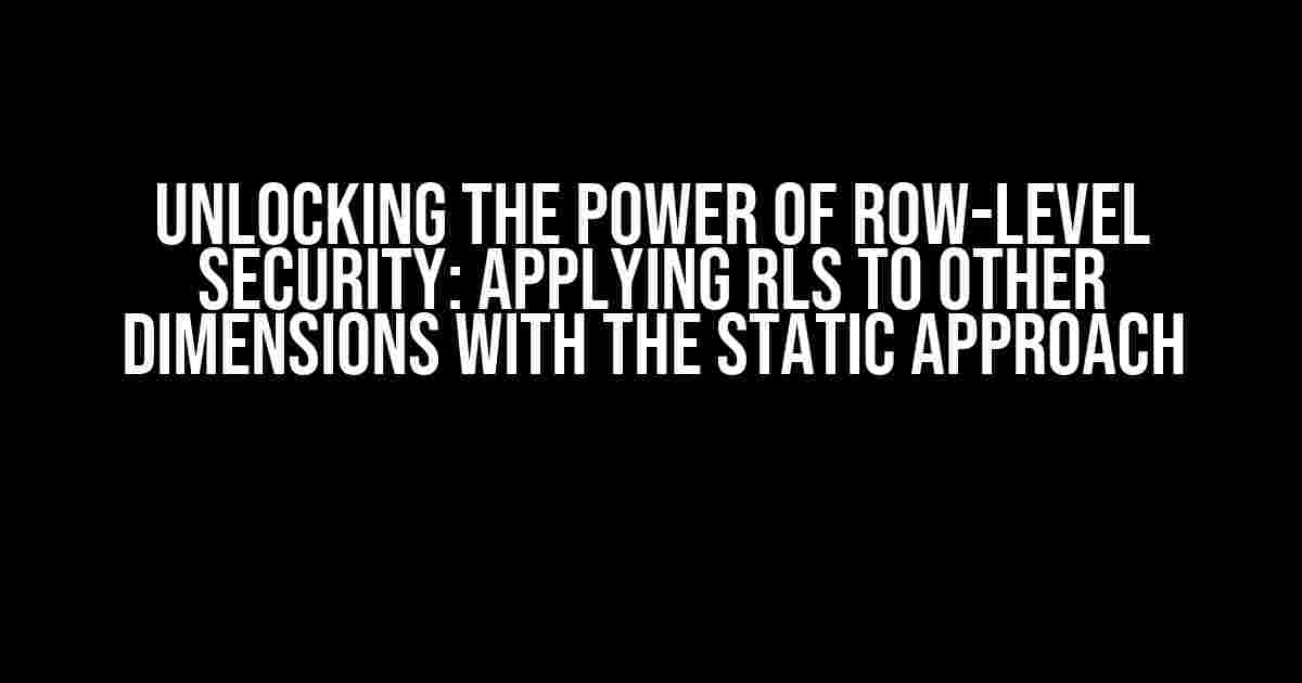 Unlocking the Power of Row-Level Security: Applying RLS to Other Dimensions with the Static Approach