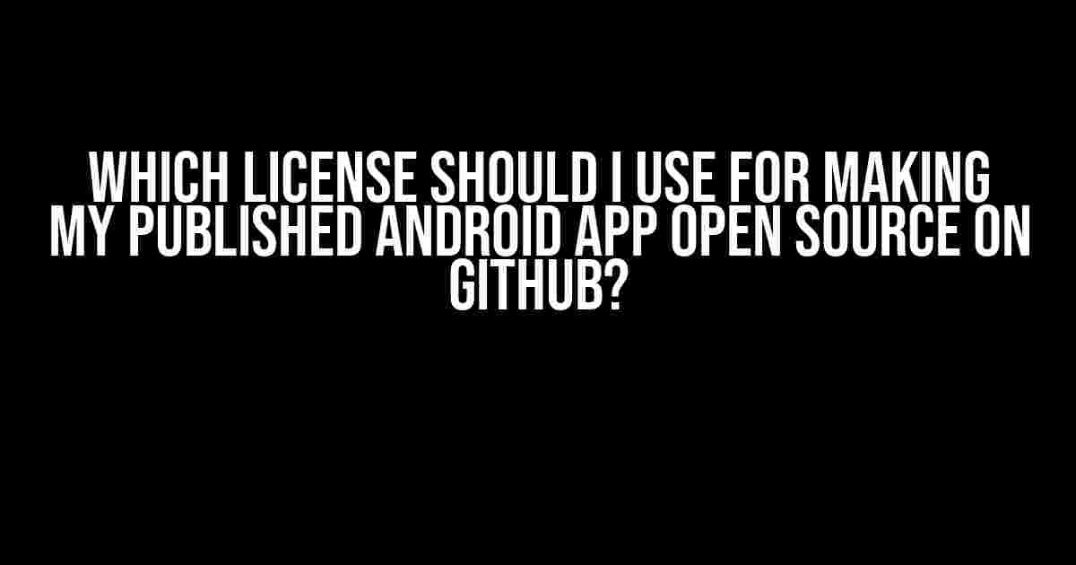 Which License Should I Use for Making My Published Android App Open Source on GitHub?